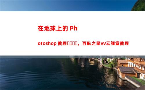 在地球上的 Photoshop 教程，百航之星vv云課堂教程